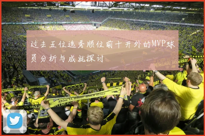过去五位选秀顺位前十开外的MVP球员分析与成就探讨