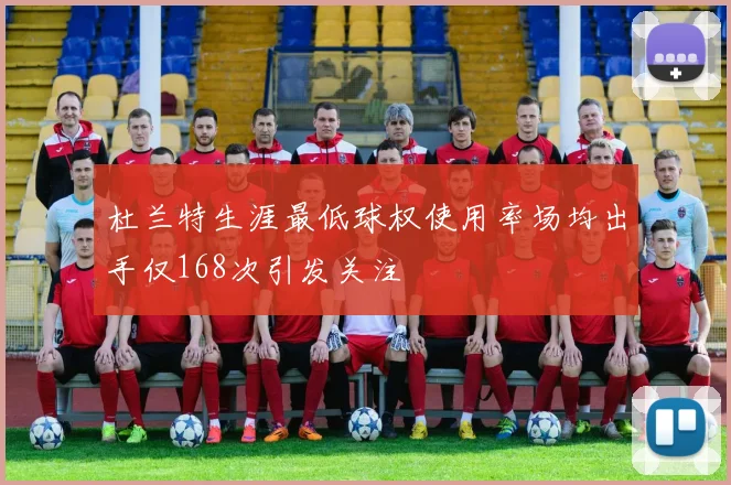 杜兰特生涯最低球权使用率场均出手仅168次引发关注