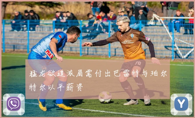猛龙欲追浓眉需付出巴雷特与珀尔特尔以平薪资